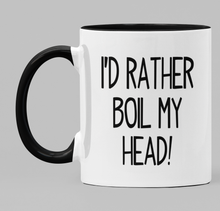 Load image into Gallery viewer, I&#39;d rather boil my head!

