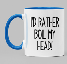 Load image into Gallery viewer, I&#39;d rather boil my head!
