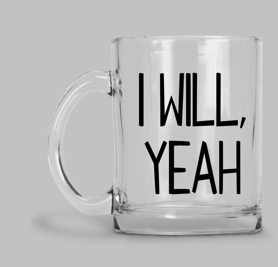 I Will, Yeah- Glass Mug