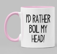 Load image into Gallery viewer, I&#39;d rather boil my head!
