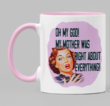Load image into Gallery viewer, Oh my God! My Mother was right about everything!
