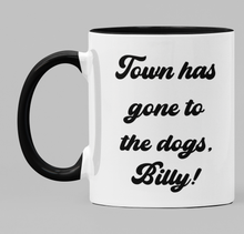 Load image into Gallery viewer, Town has gone to the dogs, Billy!
