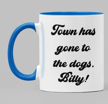 Load image into Gallery viewer, Town has gone to the dogs, Billy!

