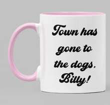 Load image into Gallery viewer, Town has gone to the dogs, Billy!
