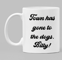 Load image into Gallery viewer, Town has gone to the dogs, Billy!
