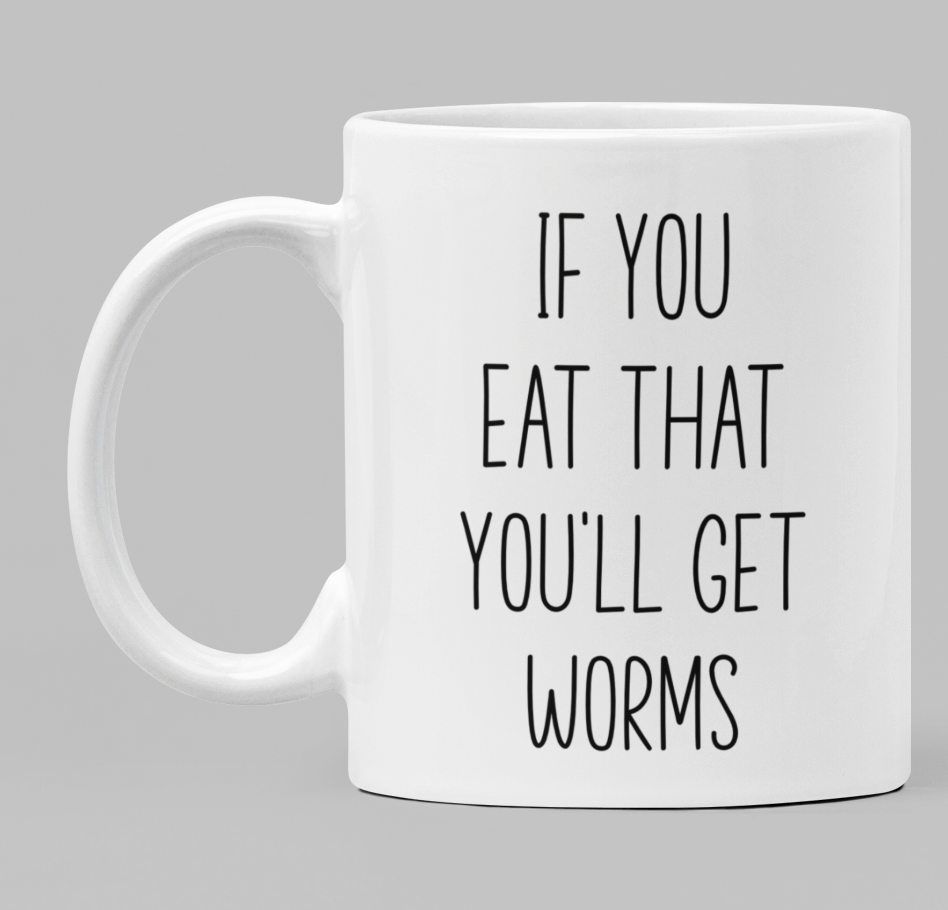 If you eat that you'll get worms